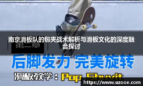南京滑板队的包夹战术解析与滑板文化的深度融合探讨