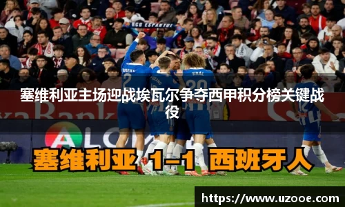 塞维利亚主场迎战埃瓦尔争夺西甲积分榜关键战役